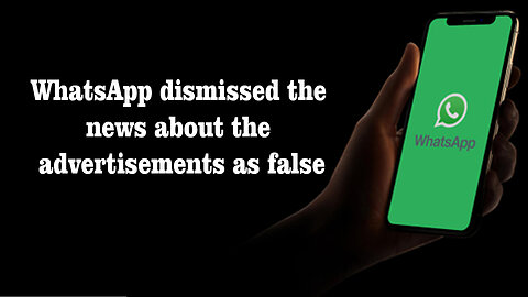 WhatsApp dismissed the news about the advertisements as false. @InterestingStranger