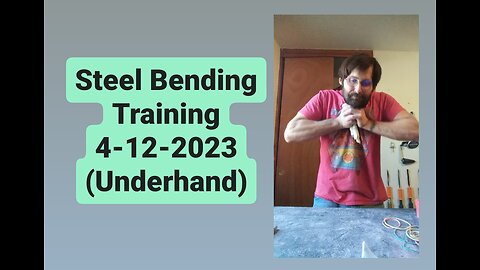 Underhand Steel Bending Training Session 4-12-2023