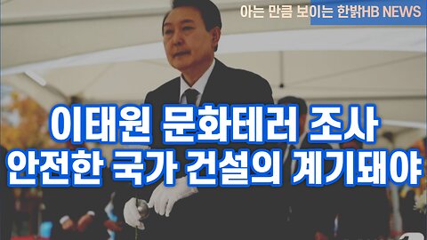 [한밝HB News] 이태원 문화테러 조사 | 안전한 국가 건설의 계기돼야 221105(토)
