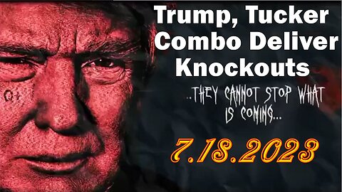 Trump, Tucker Combo Deliver Knockouts 7.18.2023