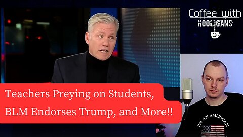 Teachers Preying on Students, BLM Endorses Trump, and More!!