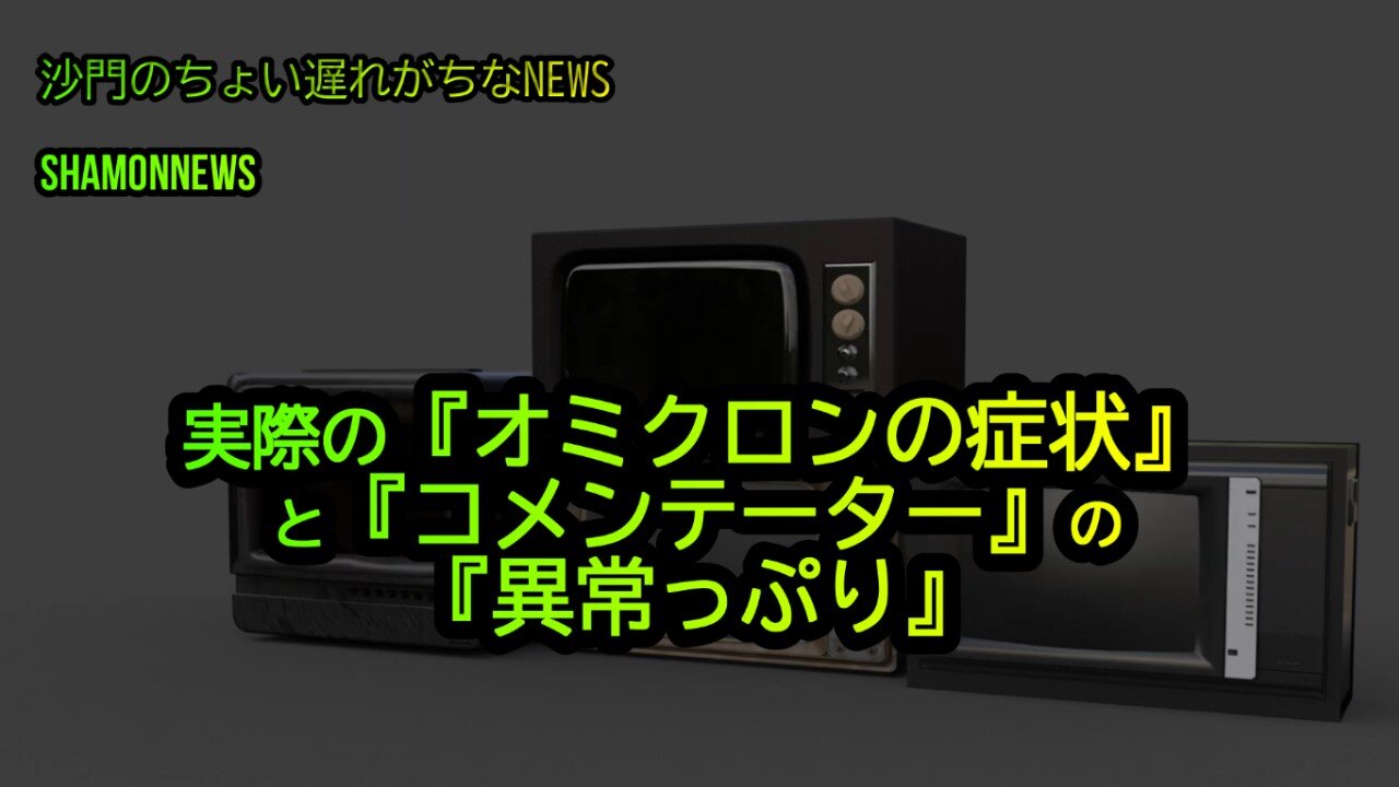 実際の『オミクロンの症状』と『コメンテーター』の『異常っぷり』(沙門のちょい遅れがちなNEWS)