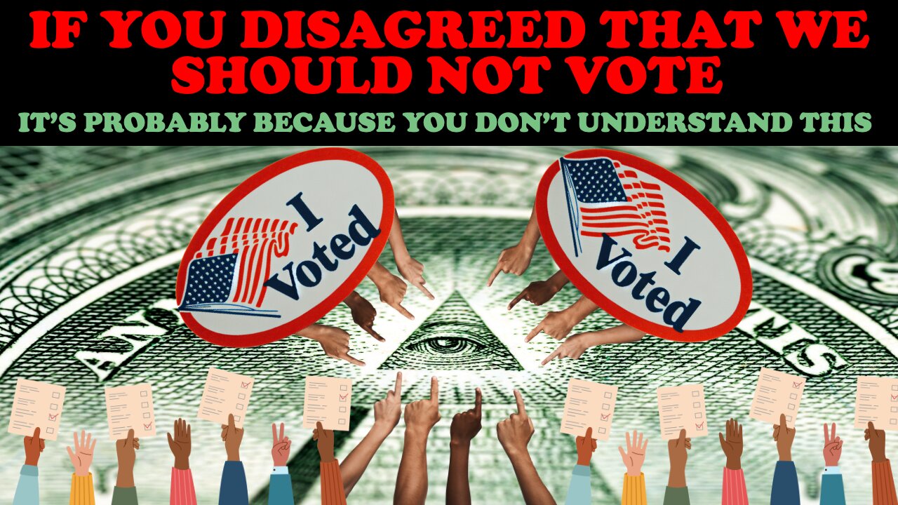 IF YOU DISAGREED WE SHOULD VOTE, IT'S PROBABLY BECAUSE YOU DON'T UNDERSTAND THIS