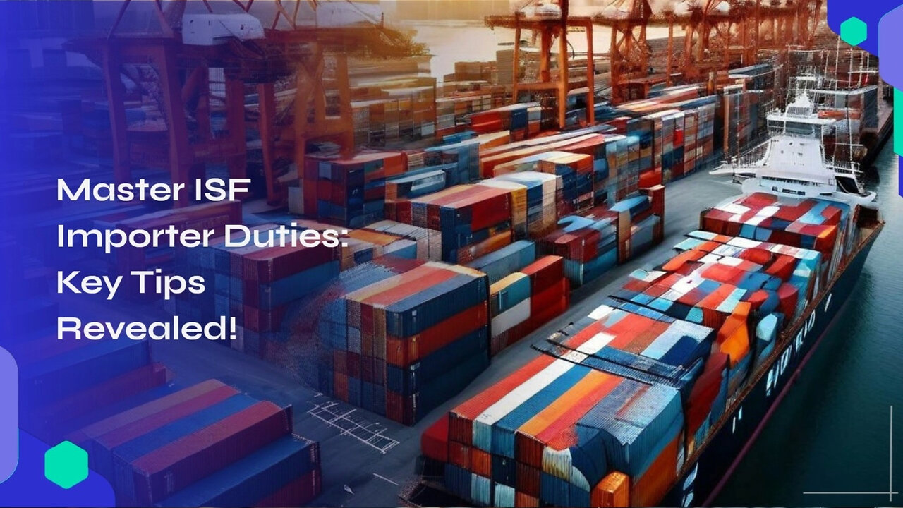 Title: Mastering Your Role as an ISF Importer: Insider Tips and Best Practices