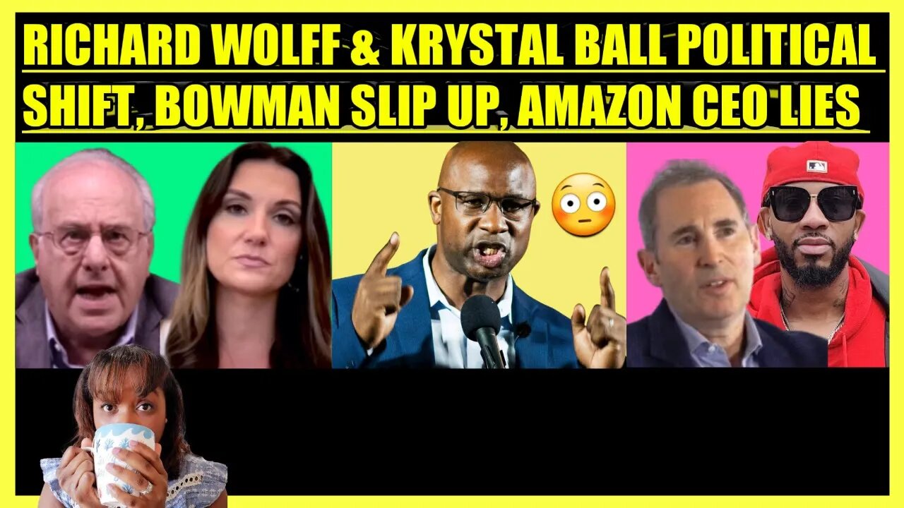 RICHARD WOLFF & KRYSTAL BALL POLITICAL SHIFT, JAMAAL BOWMAN SLIP UP, AMAZON CEO LIES