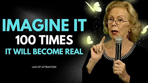 Louise Hay: Imagine it 100 times and it will become real! - Law of Attraction