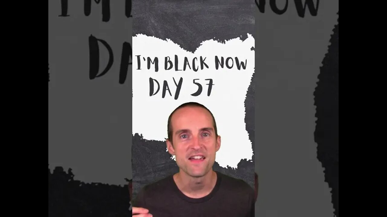 I'm Black Now Day 57