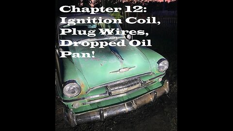 1954 Plymouth Update Ch. 12-Ignition Wires Repaired, New Coil, Oil Pan Dropped