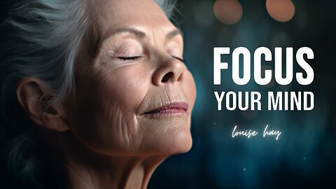 FOCUS YOUR MIND - Motivational Speech (Louise Hay)