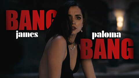 Bang Bang | Paloma & James [007]