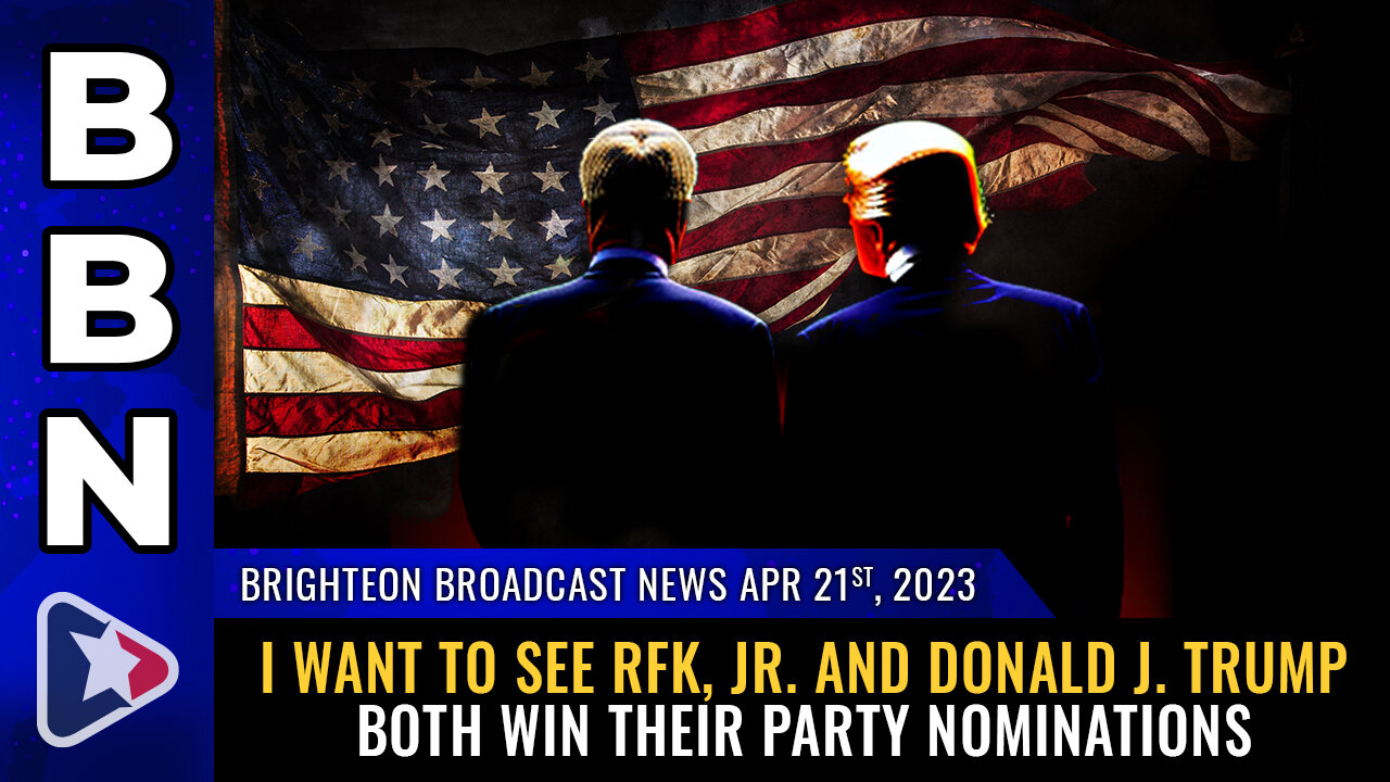 BBN, Apr 21, 2023 - I want to see RFK, Jr. and Donald J. Trump both win their party nominations