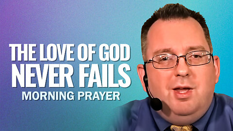 The Love of God NEVER FAILS - Morning Prayer