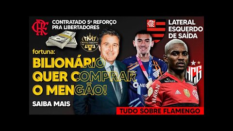 URGENTE: BILIONÁRIO QUER COMPRAR O FLAMENGO! +1 REFORÇO PRA LIBERTADORES | JOIA DE SAÍDA | +NOTÍCIAS