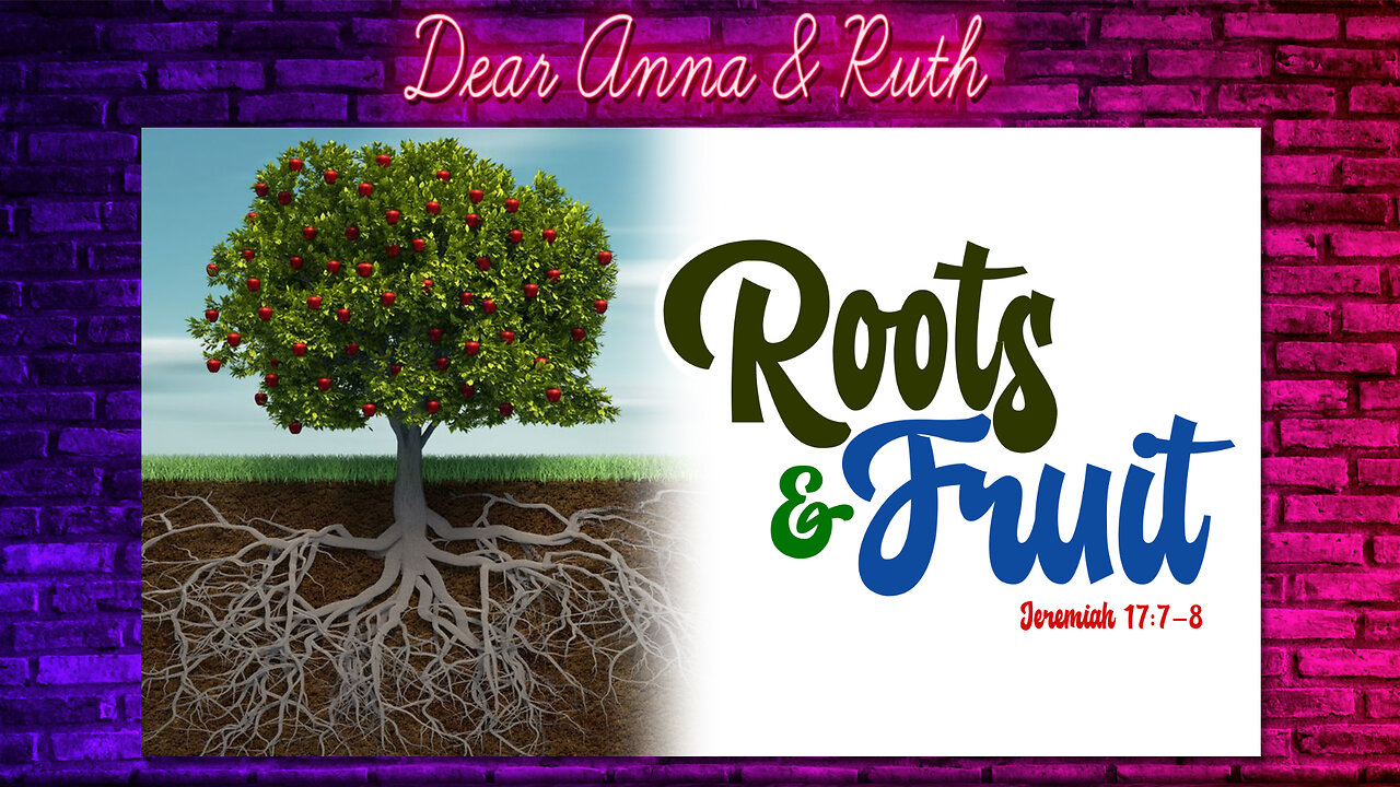 Dear Anna & Ruth: Roots & Fruit