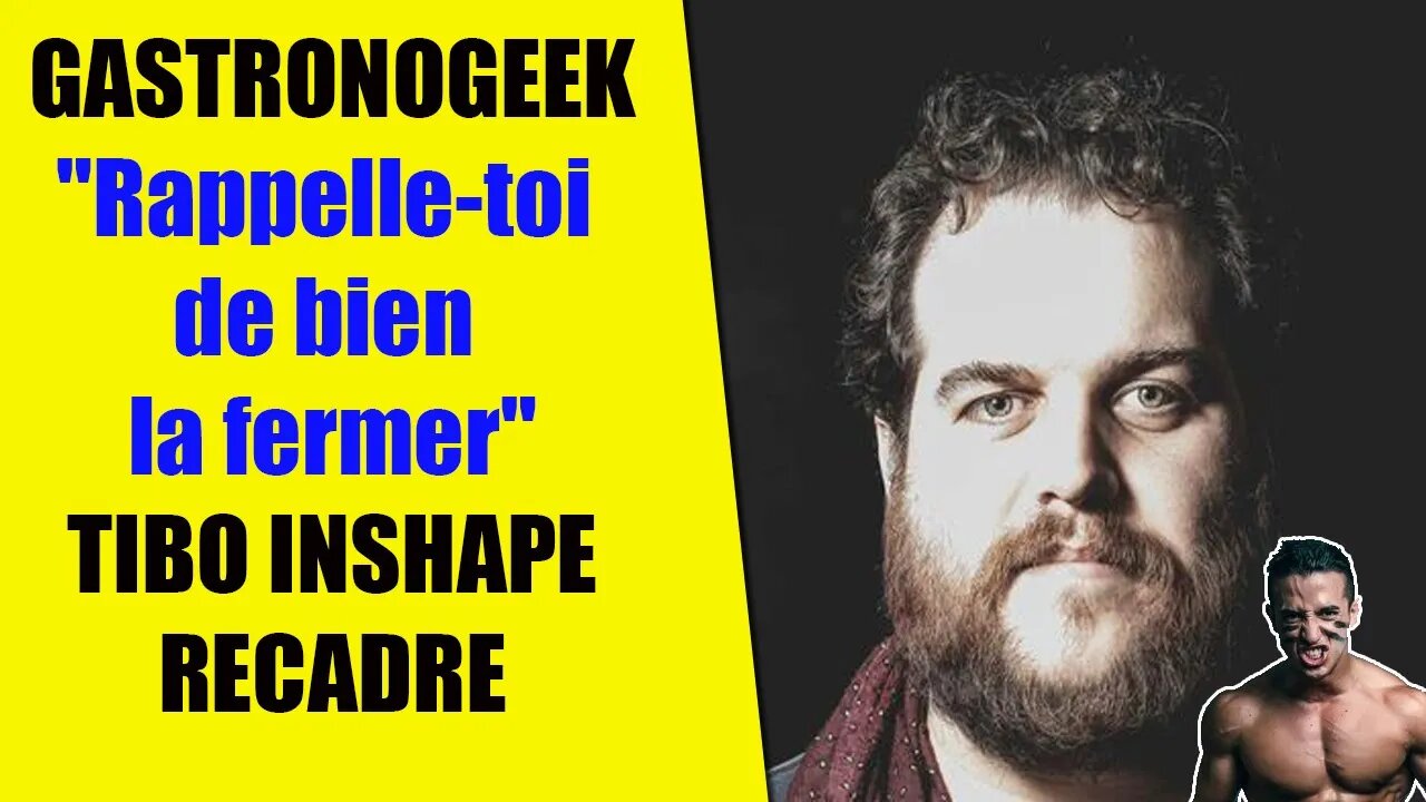 "RAPELLE-TOI DE BIEN LA FERMER" : TIBO INSHAPE REPRIS par GASTRONOGEEK #obésité