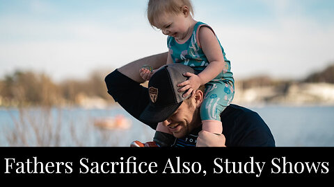 Fathers Sacrifice Also, Study Shows