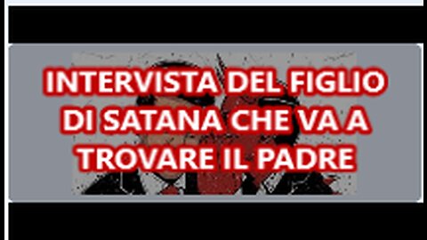 INTERVISTA DEL FIGLIO DI SATANA CHE VA A TROVARE IL PADRE.