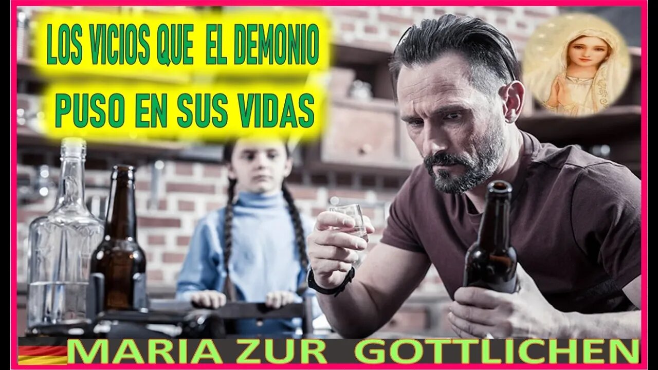 LOS VICIOS QUE EL DEMONIO PUSO EN SUS VIDAS -MENSAJE DE MARIA SANTISIMA A MARIA ZÜR GÖTTLICHEN