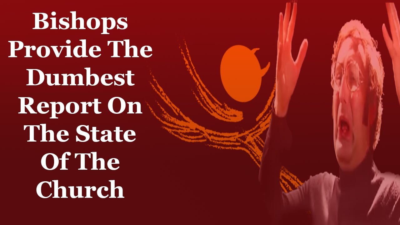 Bishops Provide The Dumbest Report On The State Of The Church