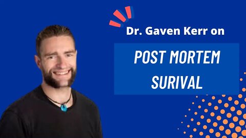 Dr. Gaven Kerr on Post Mortem Survival