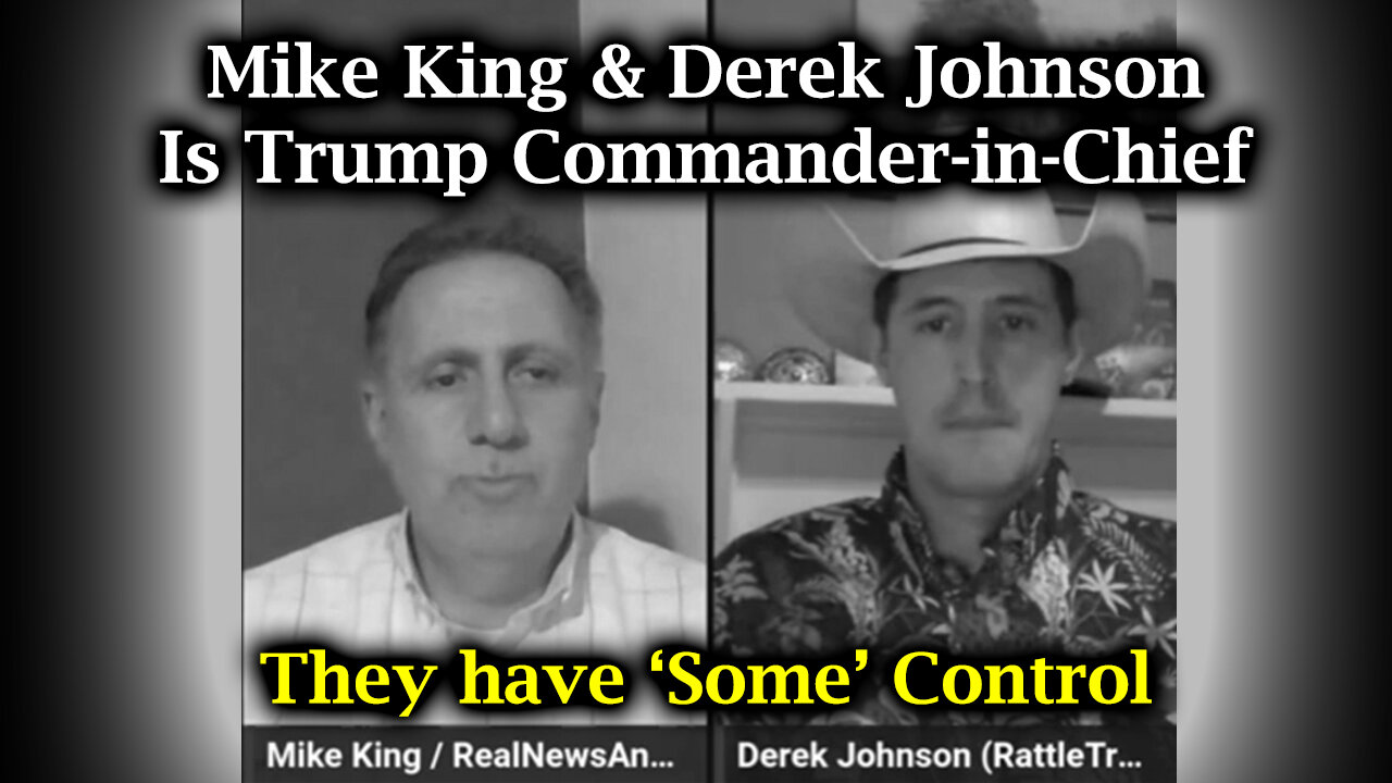 They have ‘Some’ Control > Mike King & Derek Johnson HUGE - Is Trump Commander-in-Chief