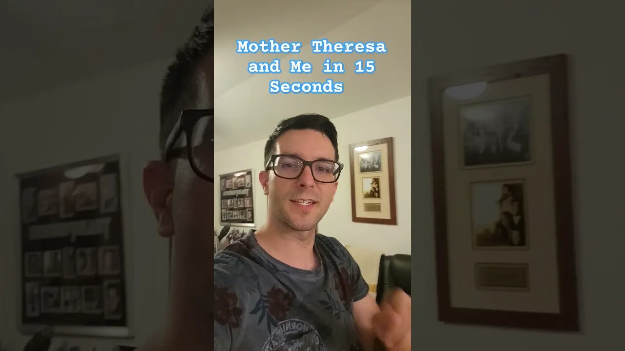 Mother Theresa and Me in 15 Seconds