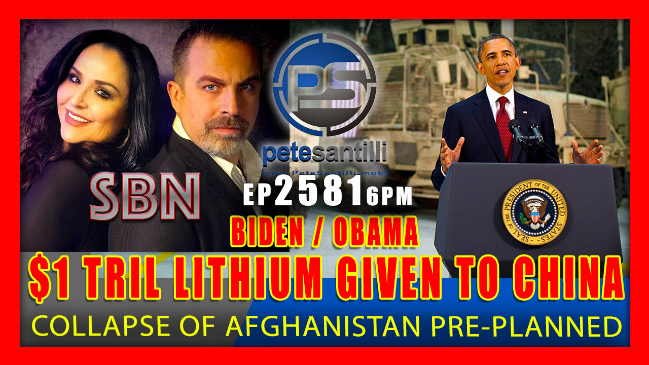 EP 2581 6PM COLLAPSE OF AFGHANISTAN PRE PLANNED BIDEN/OBAMA TURNING LITHIUM OVER TO CHINA