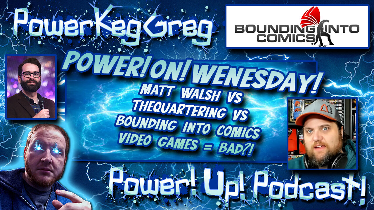 Power!On!Wednesday! | Matt Walsh vs TheQuartering vs Bound Into Comics: Video Games = Bad?!