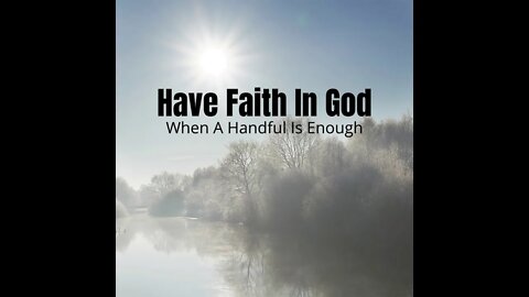 Have Faith In God - When A Handful Is Enough