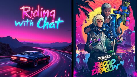 Games and Rideshare - Trials of the Blood Dragon + Riding with Chat