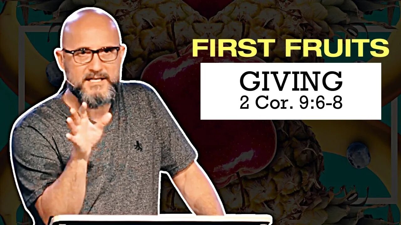 First Fruits: GIVING (2 Cor 9:6-8) Sermon Only