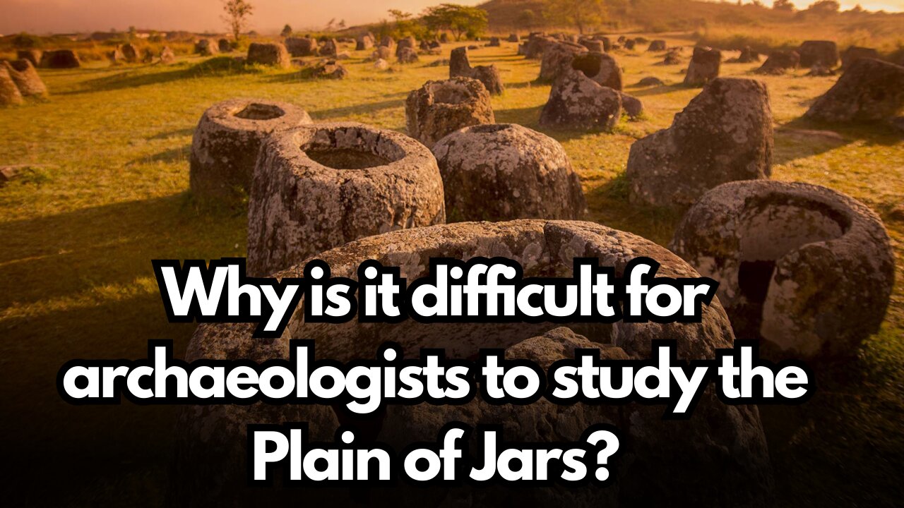 Why is it difficult for archaeologists to study the Plain of Jars? | Archaeological Project