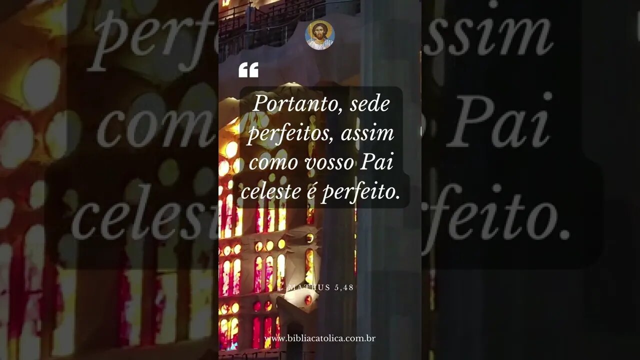 Mateus 5,48 - Portanto, sede perfeitos, assim como vosso Pai celeste é perfeito.
