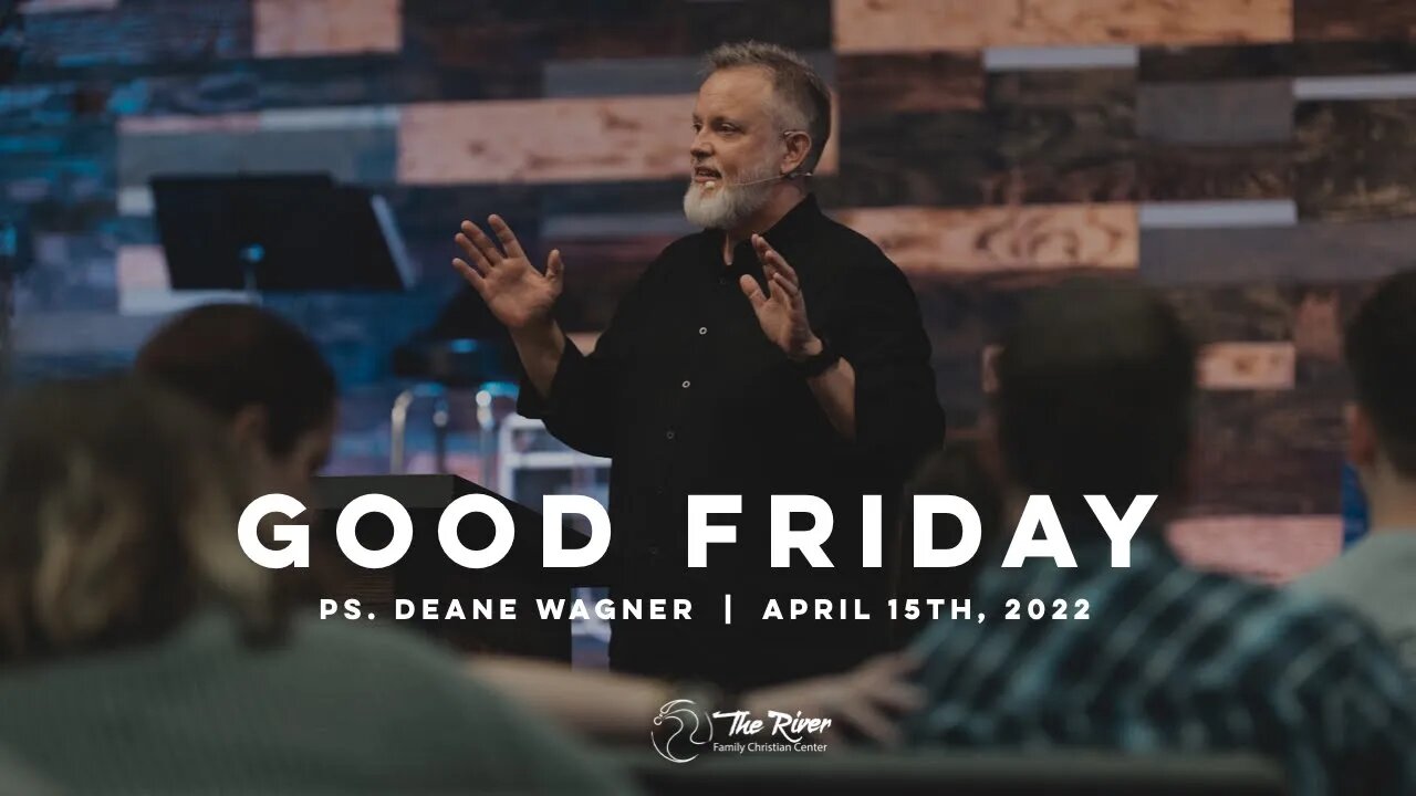 GOOD FRIDAY AT THE RIVER | Pastor Deane Wagner | The River FCC | 4.15.22