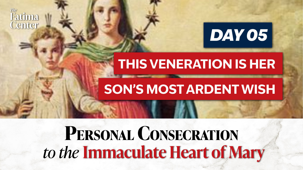 Personal Consecration Day 05: This Veneration Is Her Son’s Most Ardent Wish