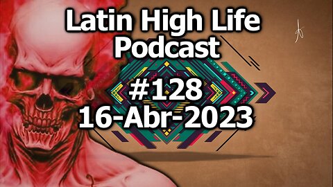 Latin High Life Podcast #128 | 16-ABR-2023