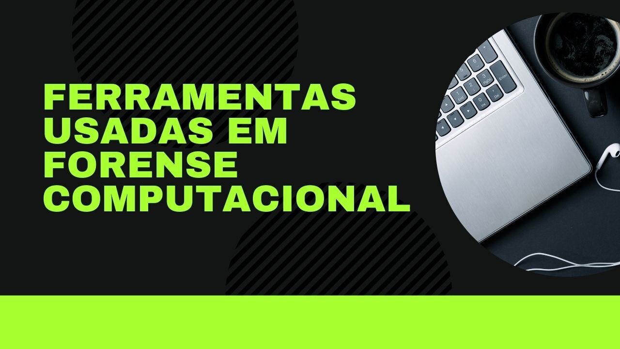 Quais as ferramentas mais comuns usadas em forense computacional?