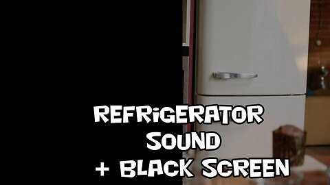 Refrigerator sound + black screen #4