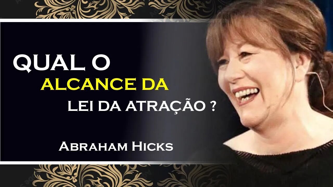 QUAL O PODER DE ALCANCE DA LEI DA ATRAÇÃO, ABRAHAM HICKS