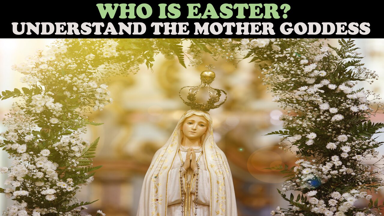 WHO IS EASTER? UNDERSTAND THE MOTHER GODDESS