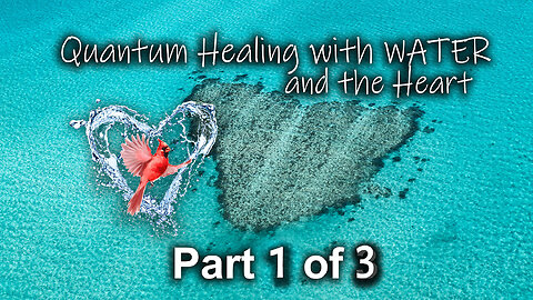 Quantum Healing with Water and Heart Part 1 of 3