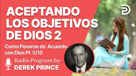 Como Ponerse de Acuerdo con Dios 5 of 10 - Aceptando los Objetivos de Dios 2 - Derek Prince