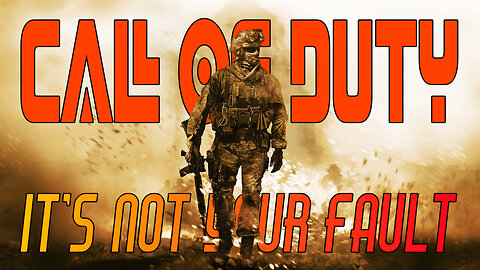 CALL OF DUTY It's NOT Your Fault