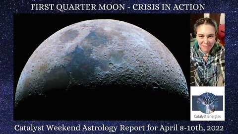 FIRST QUARTER SQUARE: CRISIS in ACTION - Catalyst Weekend Astrology Report for April 8-10th, 2022