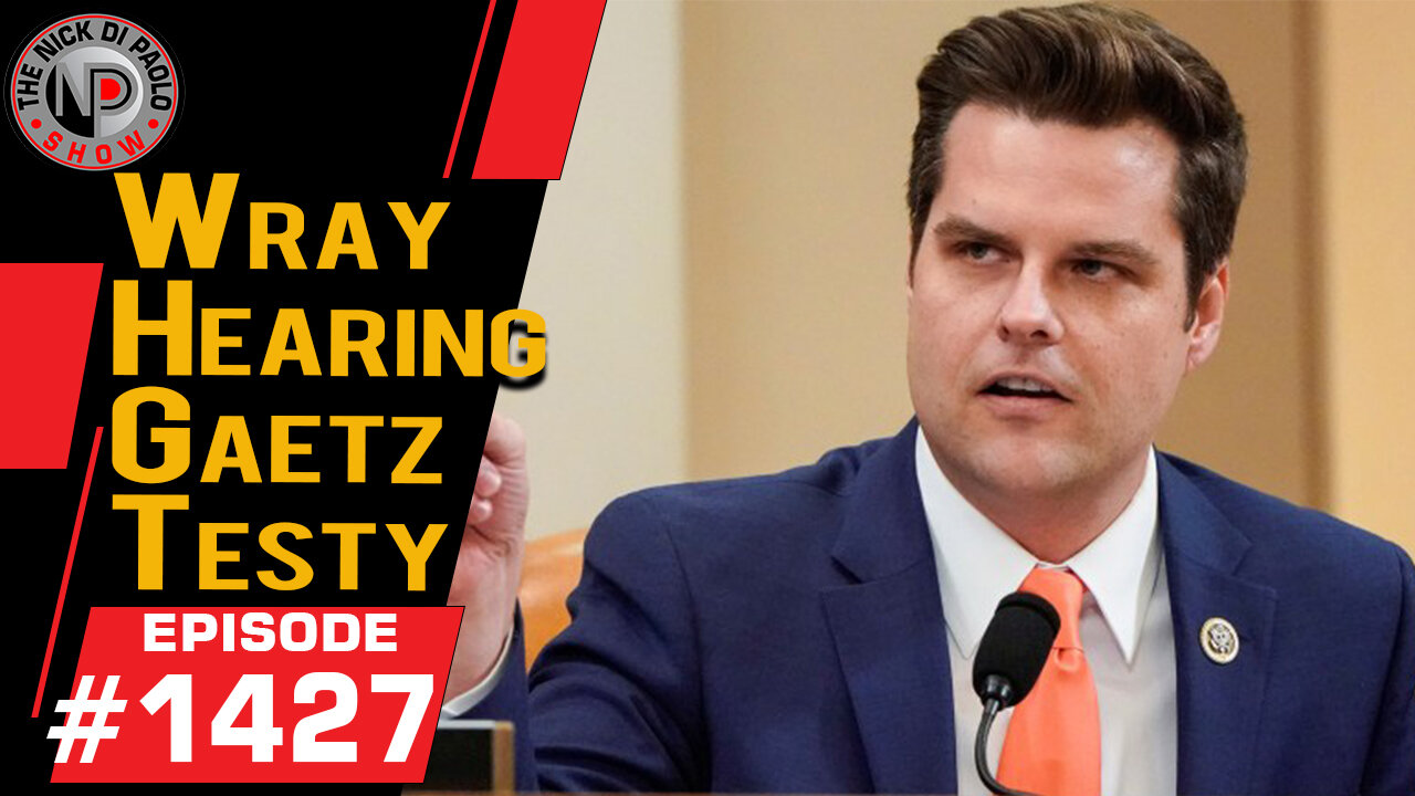 Wray Hearing "Gaetz" Testy | Nick Di Paolo Show #1427