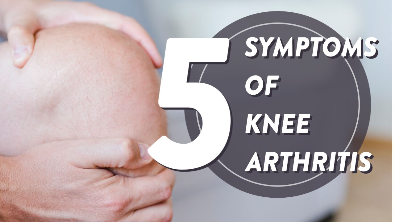 What are 5 symptoms of knee arthritis?