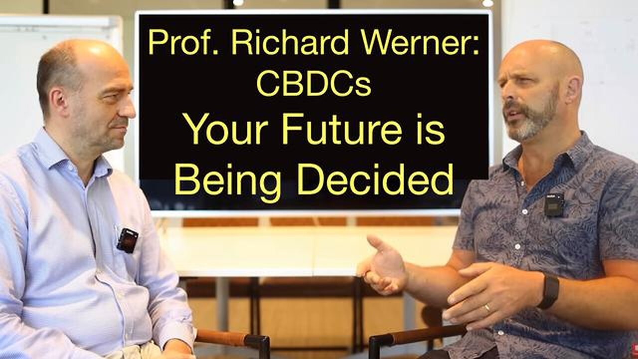 Crucial CBDC’s with Professor Richard Werner: YOUR Future is Being Decided!