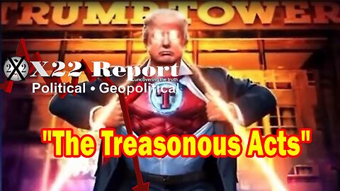 X22 Report HUGE Intel: Everything The [DS] Has Done Is Now Being Revealed, The Treasonous Acts