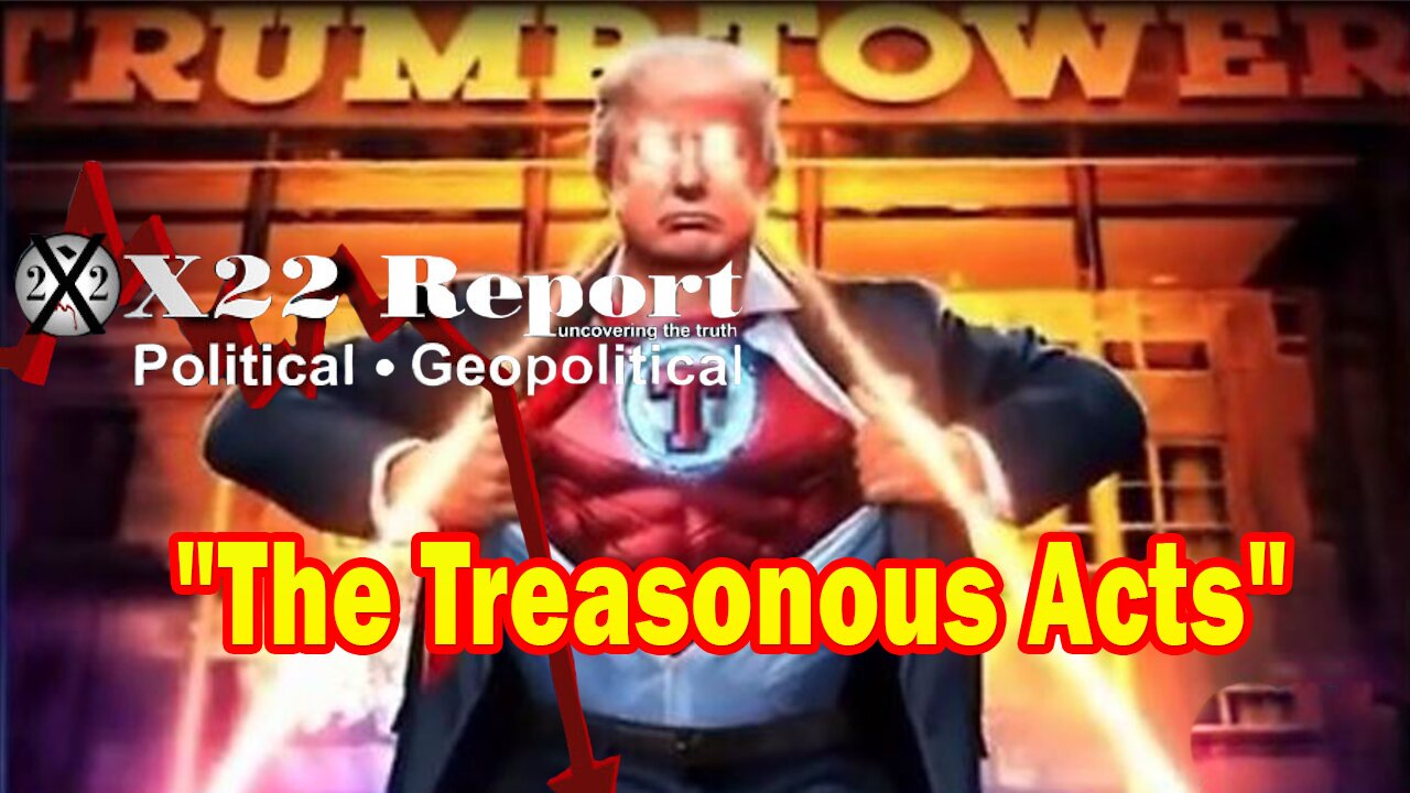 X22 Report HUGE Intel: Everything The [DS] Has Done Is Now Being Revealed, The Treasonous Acts