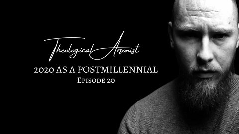 Theological Arsonist #20 / 2020 as a Postmillennial